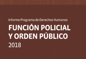Informe Programa de Derechos Humanos: Función Policial y Orden Público 2018.