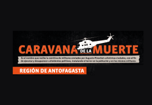 "Caravana de la Muerte" es el nombre que recibe la comitiva de militares enviados por Augusto Pinochet para ejecutar y desaparecer a disidentes políticos. Regiones: Antofagasta.