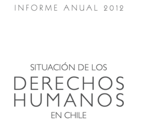 Informe Anual 2012: Situación de los Derechos Humanos en Chile.