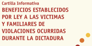 Cartilla Informativa: Beneficios establecidos por ley a las víctimas y familiares de violaciones ocurridas durante la dictadura.