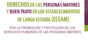 DERECHOS DE LAS PERSONAS MAYORES Y BUEN TRATO EN LOS ESTABLECIMIENTOS DE LARGA ESTADÍA (ELEAM) POR LA PROMOCIÓN Y PROTECCIÓN DE LOS DERECHOS HUMANOS DE LAS PERSONAS MAYORES.