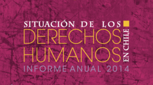 Situación de los Derechos Humanos en Chile, Informe Anual 2014.