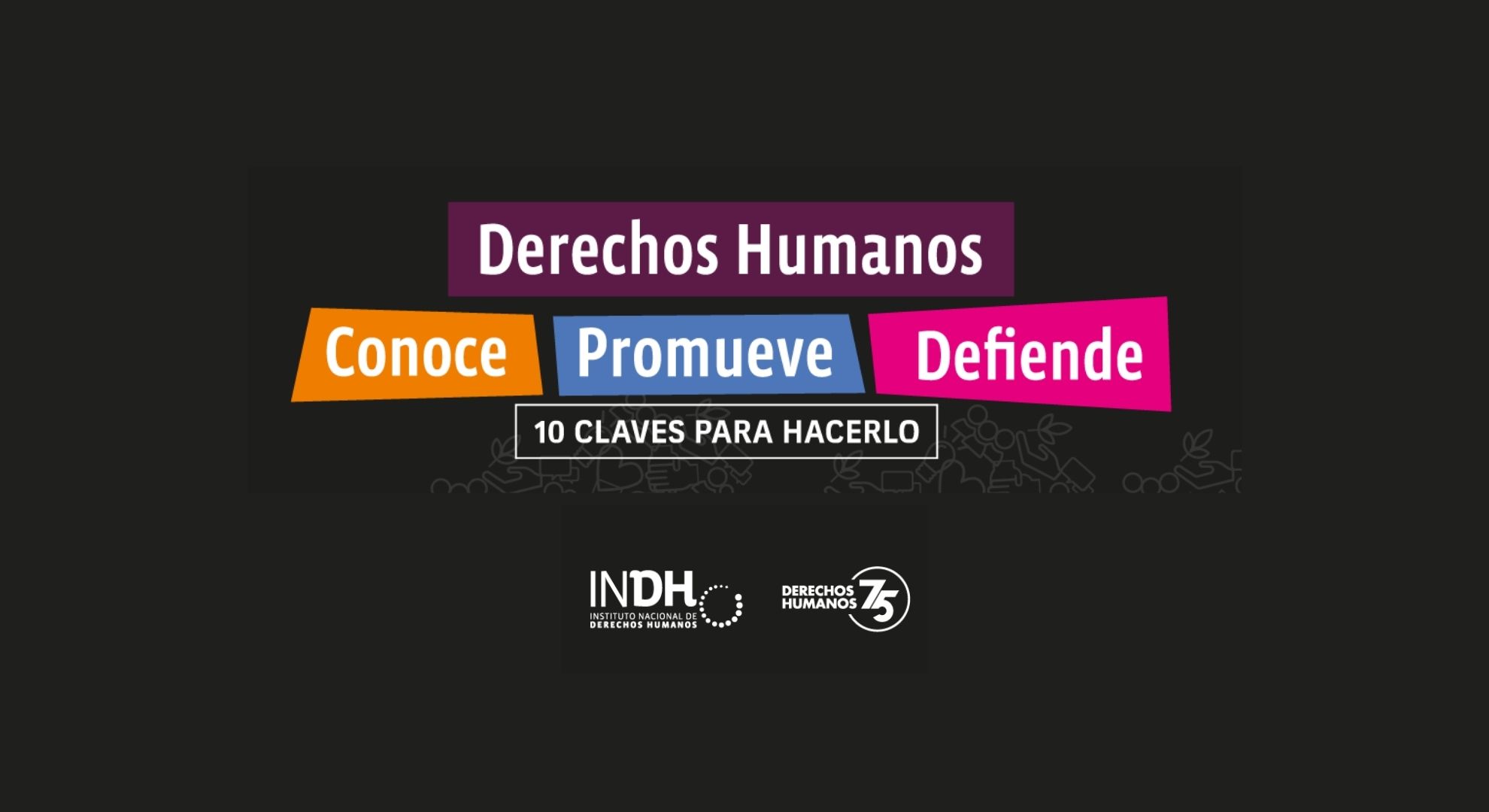 Derechos Humanos: Conoce, Promueve, Defiende. 10 Claves Para Hacerlo. Instituto Nacional de Derechos Humanos.